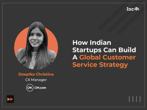How Indian Startups Can Build A Global Customer Service Strategy
